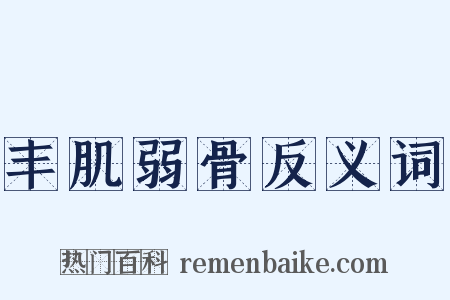 丰肌弱骨反义词是什么意思的图片